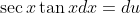 \sec{x}\tan{x}dx=du