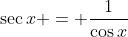 \sec{x} = \frac{1}{\cos{x}}