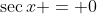 \sec{x} = 0