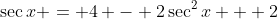 \sec{x} = 4 - 2\sec^2{x} + 2