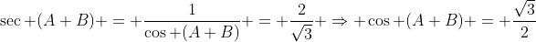 \sec (A+B) = \frac{1}{\cos (A+B)} = \frac{2}{\sqrt{3}} \Rightarrow \cos (A+B) = \frac{\sqrt{3}}{2}