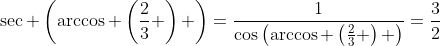\sec \left(\arccos \left(\frac23 \right) \right)=\dfrac1{\cos\left(\arccos \left(\frac23 \right) \right)}=\dfrac32