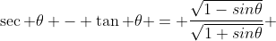 \sec \theta - \tan \theta = \frac{\sqrt{1-sin\theta}}{\sqrt{1+sin\theta}} 