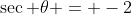 \sec \theta = -2
