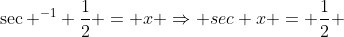 \sec ^{-1} \frac{1}{2} = x \Rightarrow sec x = \frac{1}{2} 