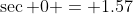 \sec 0 = 1.57