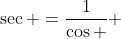 \sec =\frac{1}{\cos } 