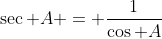 \sec A = \frac{1}{\cos A}