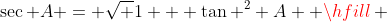 \sec A = \sqrt {1 + \tan ^2 A}  \hfill \\
