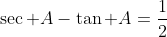 \sec A-\tan A=\frac{1}{2}