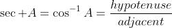 \sec A=\cos^{-1}A=\frac{hypotenuse}{adjacent}