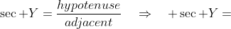 \sec Y=\frac{hypotenuse}{adjacent}\quad\Rightarrow\quad \sec Y=