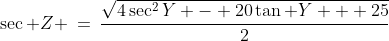 \sec Z \:=\:\frac{\sqrt{4\sec^2Y - 20\tan Y + 25}}{2}