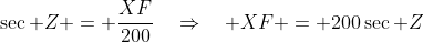 \sec Z = \frac{XF}{200}\quad\Rightarrow\quad XF = 200\sec Z\;\;\bf{[2]}