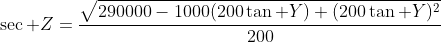 \sec Z=\frac{\sqrt{290000-1000(200\tan Y)+(200\tan Y)^2}}{200}