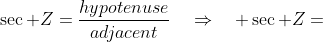 \sec Z=\frac{hypotenuse}{adjacent}\quad\Rightarrow\quad \sec Z=