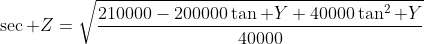 \sec Z=\sqrt{\frac{210000-200000\tan Y+40000\tan^2 Y}{40000}}