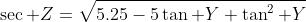 \sec Z=\sqrt{5.25-5\tan Y+\tan^2 Y}