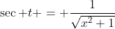 \sec t = \frac{1}{\sqrt{x^2+1}}