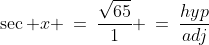 \sec x \:=\:\frac{\sqrt{65}}{1} \:=\:\frac{hyp}{adj}