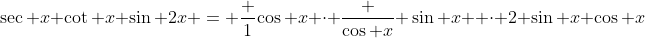 \sec x \cot x \sin 2x = \frac {1}{\cos x} \cdot \frac {\cos x}{ \sin x } \cdot 2 \sin x \cos x
