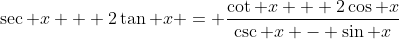 \sec x + 2\tan x = \frac{\cot x + 2\cos x}{\csc x - \sin x}