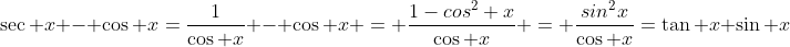 \sec x - \cos x=\frac{1}{\cos x} - \cos x = \frac{1-cos^2 x}{\cos x} = \frac{sin^2x}{\cos x}=\tan x \sin x