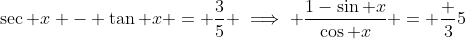 \sec x - \tan x = \frac35 \implies \frac{1-\sin x}{\cos x} = \frac 35