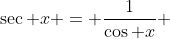 \sec x = \frac{1}{\cos x} 