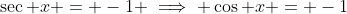 \sec x = -1 \implies \cos x = -1