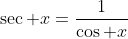 \sec x=\frac1{\cos x}