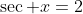 \sec x=2