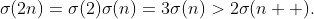 \sigma(2n)=\sigma(2)\sigma(n)=3\sigma(n)>2\sigma(n  ).