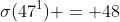 \sigma(47^1) = 48