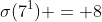 \sigma(7^1) = 8