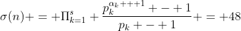 \sigma(n) = \Pi^s_{k=1} \frac{p_k^{\alpha_k + 1} - 1}{p_k - 1} = 48