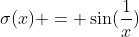 \sigma(x) = \sin(\frac{1}{x})