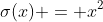 \sigma(x) = x^2