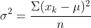 \sigma^{2}=\frac{\Sigma(x_{k}-\mu)^{2}}{n}