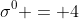 \sigma^0 = 4