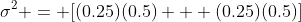 \sigma^2 = [(0.25)(0.5) + (0.25)(0.5)]