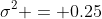 \sigma^2 = 0.25