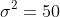 \sigma^2=50