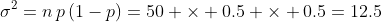\sigma^2=n\,p\,(1-p)=50 \times 0.5 \times 0.5=12.5