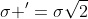 \sigma '=\sigma\sqrt{2}