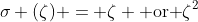 \sigma (\zeta) = \zeta \text{ or }\zeta^2