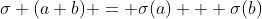 \sigma (a+b) = \sigma(a) + \sigma(b)