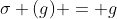 \sigma (g) = g