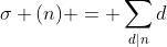 \sigma (n) = \sum_{d|n}d