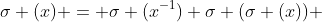 \sigma (x) = \sigma (x^{-1}) \sigma (\sigma (x)) 